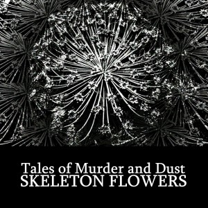 #6 Tales of Murder and Dust, Skeleton Flowers